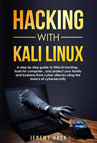 Hacking With Kali Linux: A Step By Step Guide To Ethical Hacking, Tools For Computer, And Protect Yo by Jeremy Hack