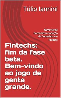 Livro Fintechs: fim da fase beta. Bem-vindo ao jogo de gente grande.: Governança Corporativa e adoção de Conselhos em fintechs