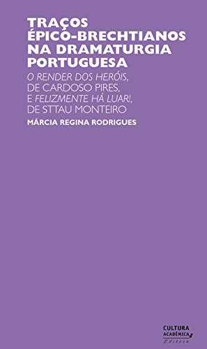 Traços épico-brechtianos na dramaturgia portuguesa: O render dos heróis, de Cardoso Pires, e Felizmente há luar!, de Sttau Monteiro (Portuguese Edition)