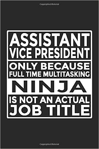 Assistant Vice President Only Because Full Time Multitasking Ninja Is Not An Actual Job Title 6x9 Notebook 120 Pages Perfect For Note And Journal Great Gift For Assistant Vice President Avp