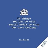 24 Things You Can Do with Social Media to Help Get Into College (Good Things to Know) by Gina Carroll