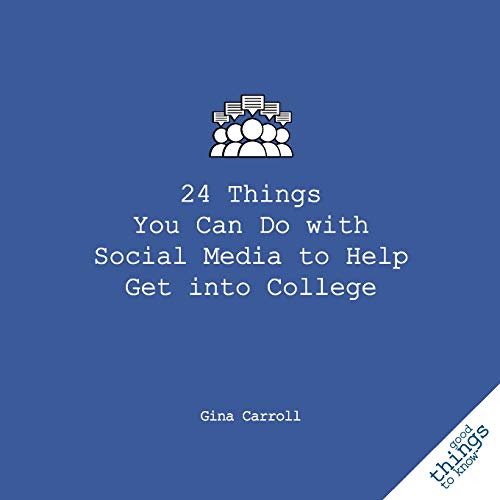 24 Things You Can Do with Social Media to Help Get Into College (Good Things to Know) by Gina Carroll