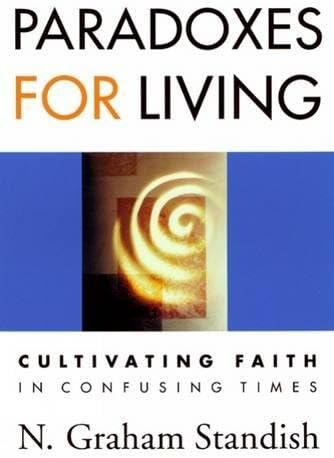 Paradoxes for Living: Cultivating Faith in Confusing Times