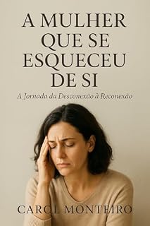 Livro A Mulher Que Se Esqueceu de Si: A Jornada da Desconexão à Reconexão