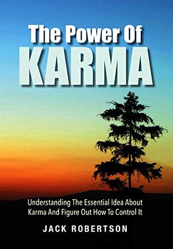The Power Of Karma: Understanding The Essential Idea About Karma And Figure Out How To Control It