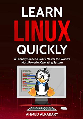 Learn Linux Quickly: A Friendly Guide to Easily Master the World's Most Powerful Operating System.