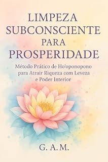 Livro Limpeza Subconsciente para Prosperidade: Método Prático de Ho’oponopono para Atrair Riqueza com Leveza e Poder Interior