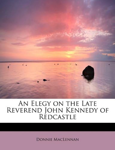 An Elegy on the Late Reverend John Kennedy of Redcastle (Scots Gaelic Edition)
