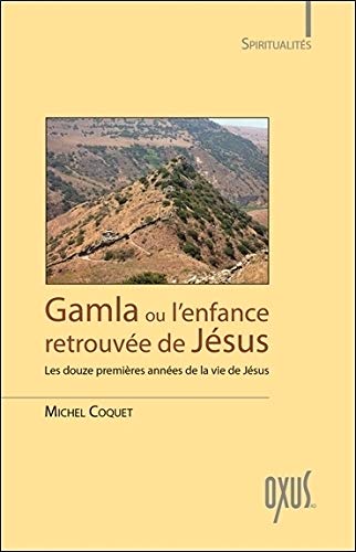 Gamla ou l'enfance retrouvée de Jésus - Les douze premières années de la vie de Jésus (French Edition) by Michel Coquet