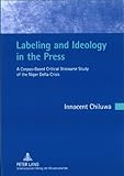 Labeling and Ideology in the Press : A Corpus-Based Critical Discourse Study of the Niger Delta Crisis, Chiluwa, Innocent, 3631615620