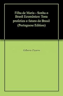 Livro Filha de Maria - Sonha o Brasil Ecumênico: Tona profetiza o futuro do Brasil