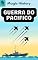 Livro Guerra Do Pacífico: Conheça A Origem Do Conflito Pouco Conhecido Da Segunda Guerra Mundial