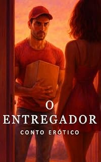 Livro O Entregador - Conto Erótico (Explícito) (Adult Dream)