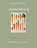 A Potted History of Vegetables: A Kitchen Cornucopia by