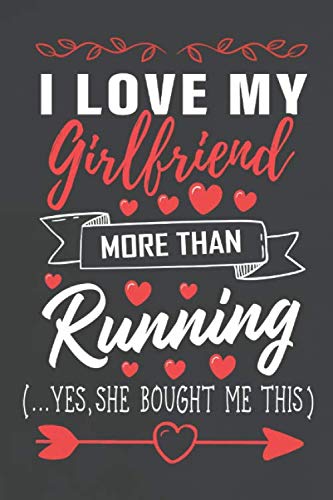 I Love My Girlfriend More Than Running Yes She Bought Me This: Journal Notebook 108 Pages 6 x 9 Lined Writing Paper/ Valentines Day Gift For Him