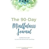 The 90-Day Mindfulness Journal: 10 Minutes a Day to Live in the Present Moment
