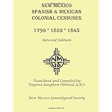 New Mexico Spanish & Mexican Colonial Censuses: 1790, 1823, 1845: Revised Edition