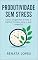 Livro Produtividade Sem Stress: Como Organizar a Vida e Ganhar Tempo para o que Importa