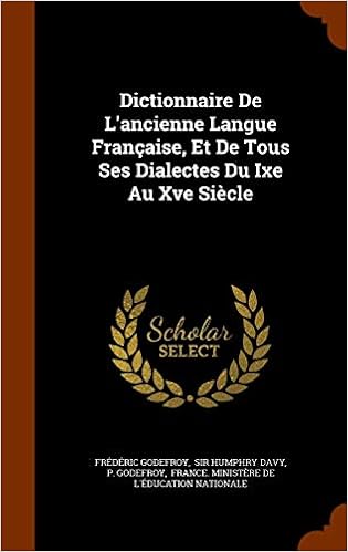 Dictionnaire De L Ancienne Langue Francaise Et De Tous Ses Dialectes Du Ixe Au Xve Siecle Godefroy Frederic Godefroy P Sir Humphry Davy 9781344094306 Amazon Com Books