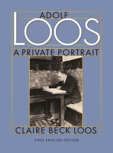 Adolf Loos A Private Portrait by Claire Beck Loos, Carrie Paterson