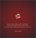 For the Love of Coffee: 61 Things Every Coffee Lover Knows to Be True (For the Love of... Book 0) by Tara Reed