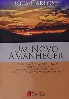 Livro UM NOVO AMANHECER: O homem em sua decadência, pode sofrer uma metamorfose mediante sua fé. Será que existe mesmo o impossível?