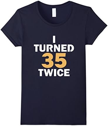 Women's I Turned 35 Twice Funny 70th Birthday Gift Shirt Medium Navy