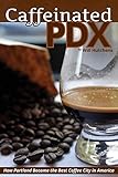 Caffeinated PDX: How Portland Became the Best Coffee City in America by