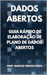 Livro GUIA RÁPIDO PARA ELABORAÇÃO DE PLANO DE DADOS ABERTOS (Dados Abertos - Transparência Governamental Livro 12)