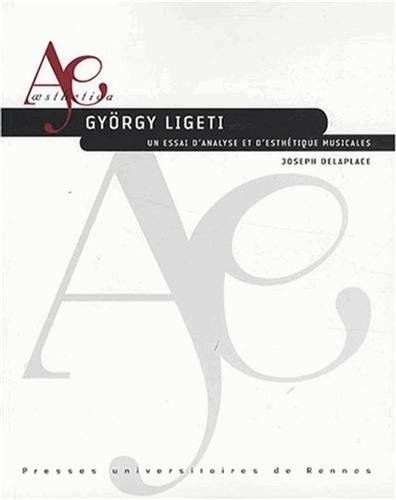 György Ligeti : Un essai d'analyse et d'esthétique musicales by Joseph Delaplace