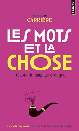 Les mots et la chose : Trésors du langage érotique by Jean-Claude Carrière