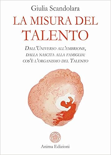 Amazon It La Misura Del Talento Dall Universo All Embrione Dalla Nascita Alla Famiglia Cos E L Organismo Del Talento Scandolara Giulia Libri