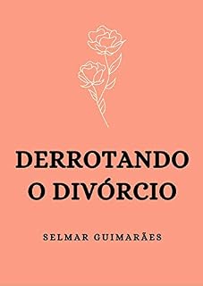 Livro DERROTANDO O DIVÓRCIO: Dicas úteis para um casal viver bem, evitando o divórcio.