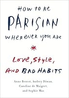 Cover of How to Be Parisian Wherever You Are: Love, Style, and Bad Habits