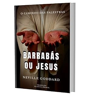 Livro BARRABÁS OU JESUS "PALESTRA DE NEVILLE GODDARD" (O Caminho das Palestras de Neville Goddard)