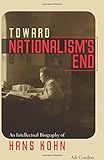 Adi Gordon, "Toward Nationalism's End: An Intellectual Biography of Hans Kohn" (Brandeis UP, 2017)