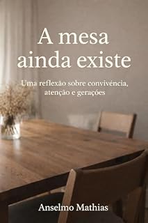 Livro A mesa ainda existe: Uma reflexão sobre convivência, atenção e gerações