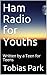 Ham Radio for Youths: Written by a Teen for Teens by