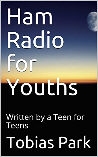 Ham Radio for Youths: Written by a Teen for Teens by Tobias Park