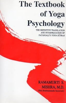 The Textbook of Yoga Psychology: the Definitive Translation and Interpretation of Patanjali's Yoga Sutras for Meaningful Application in All Modern Psychologic Disciplines