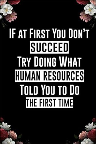 Human Resources Quotes Funny If At First You Don't Succeed Try Doing What Human Resources Told You To Do  The First Time: Blank And Lined Notebook, Human Resources Gifts, Funny Hr  Notebook Journal, Coworker Gifts: Quotes,
