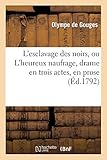 L'Esclavage Des Noirs, Ou L'Heureux Naufrage, Drame En Trois Actes, En Prose (Arts) (French Edition) by Olympe de Gouges, De Gouges-O