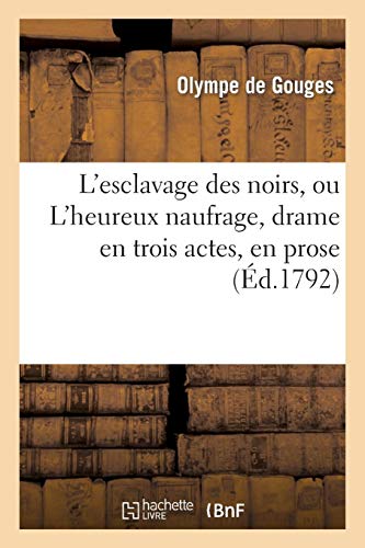 L'Esclavage Des Noirs, Ou L'Heureux Naufrage, Drame En Trois Actes, En Prose (Arts) (French Edition) by Olympe de Gouges, De Gouges-O