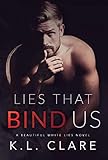 Lies That Bind Us (Beautiful White Lies Book 1) by K.L. Clare