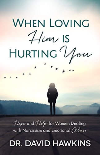 When Loving Him is Hurting You: Hope and Help for Women Dealing With Narcissism and Emotional Abuse