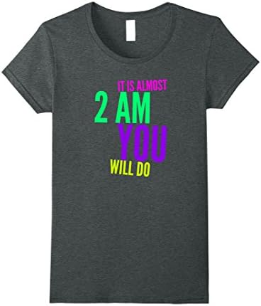 Womens It Is Almost 2 AM You Will Do Funny Bar Drinking Sex Shirt XL Dark Heather