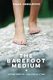 The Barefoot Medium: Letting Spirit in......one step at a time by Emma Smallbone