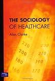 Sociology of Healthcare, Clarke, Alan, 0582369541