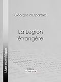 La Légion étrangère (French Edition) by Georges d'Esparbès, Ligaran