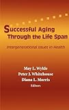 Successful Aging Through the Life Span: Intergenerational Issues in Health, , 0826125646